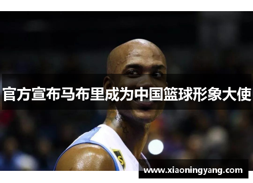 官方宣布马布里成为中国篮球形象大使