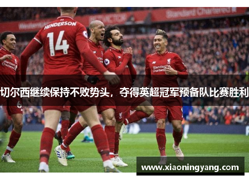 切尔西继续保持不败势头，夺得英超冠军预备队比赛胜利