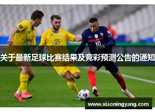 关于最新足球比赛结果及竞彩预测公告的通知