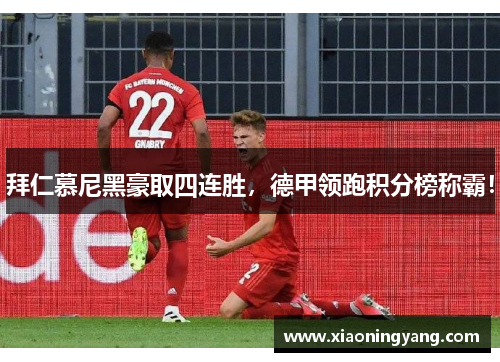 拜仁慕尼黑豪取四连胜，德甲领跑积分榜称霸！