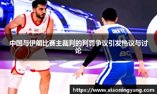 中国与伊朗比赛主裁判的判罚争议引发热议与讨论