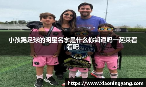 小孩踢足球的明星名字是什么你知道吗一起来看看吧